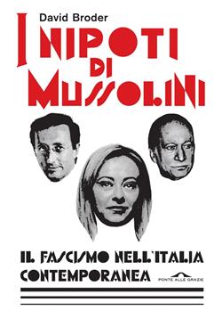 I nipoti di Mussolini. Il fascismo nell'Italia contemporanea