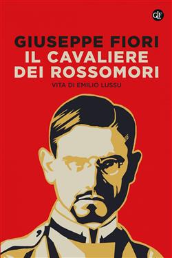 Il cavaliere dei Rossomori. La vita di Emilio Lussu