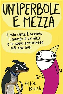 Un'iperbole e mezza. Il mio cane è scemo, il mondo è crudele e io sonosconnessa più che mai