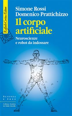 Il corpo artificiale. Neuroscienze e robot da indossare