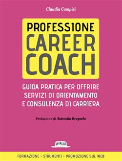 Professione career coach. Guida pratica per offrire servizi di orientamento e consulenza di carriera