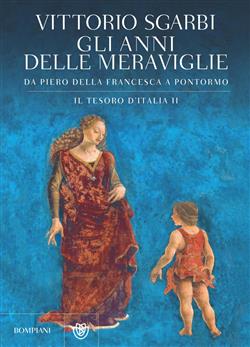 Gli anni delle meraviglie. Da Piero della Francesca a Pontormo. Il tesoro d'Italia