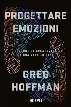 Progettare emozioni. Lezioni di creatività da una vita in Nike