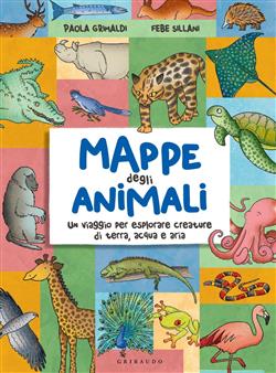 Mappe degli animali. Un viaggio per esplorare creature di terra, acqua e aria