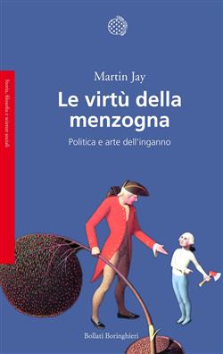 Le virtù della menzogna. Politica e arte dell'inganno