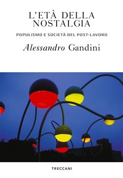 L'età della nostalgia. Populismo e società del post-lavoro