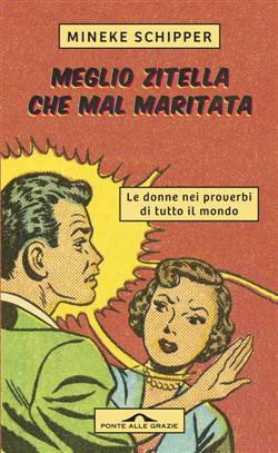 Meglio zitella che mal maritata. Le donne nei proverbi di tutto il mondo