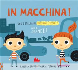 In macchina! Alla grande! Leo e Stella in missione speciale. Ediz. illustrata