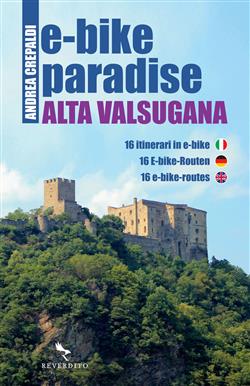 E-bike paradise. Alta Valsugana. 16 itinerari in e-bike. Ediz. italiana, inglese e tedesca