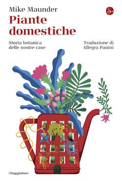 Piante domestiche. Storia botanica delle nostre case