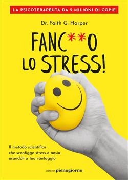 Fanco lo stress! Il metodo scientifico che sconfigge stress e ansia usandoli a tuo vantaggio