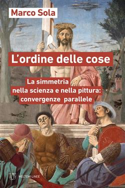 L'ordine delle cose. La simmetria nella scienza e nella pittura: convergenze parallele