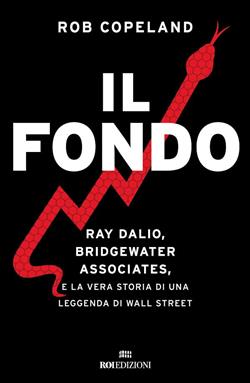 Il fondo. Ray Dalio, Bridgewater Associates, e la vera storia di una leggenda di Wall Street