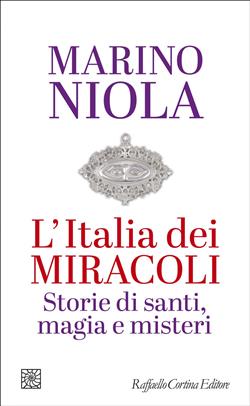 L'Italia dei miracoli. Storie di santi, magia e misteri