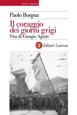 Il coraggio dei giorni grigi. Vita di Giorgio Agosti