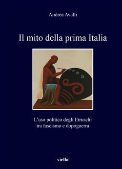 Il mito della prima Italia. L'uso politico degli Etruschi tra fascismo e dopoguerra