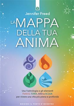 La mappa della tua anima. Usa l'astrologia e gli elementi fuoco, terra, aria e acqua per vivere una vita più piena e profonda