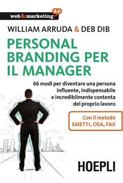 Personal branding per il manager. 66 modi per diventare una persona influente, indispensabile e incredibilmente contenta del proprio lavoro