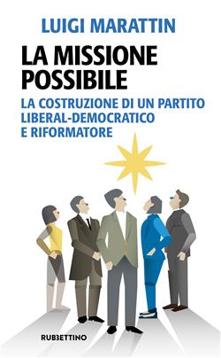 La missione possibile. La costruzione di un partito liberal-democratico e riformatore