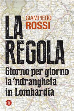 La regola. Giorno per giorno la 'ndrangheta in Lombardia