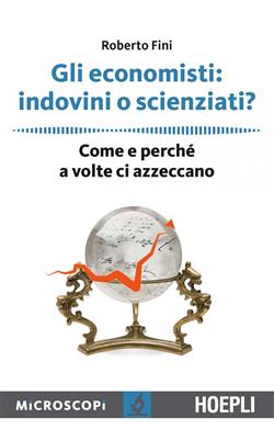 Gli economisti: indovini o scienziati? Come e perché a volte ci azzeccano