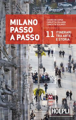 Milano passo a passo. La storia della città in 11 itinerari
