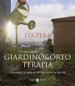 Giardino & orto terapia. Coltivando la terra si coltiva anche la felicità