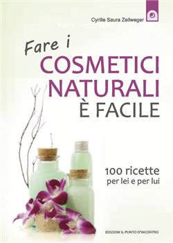 Fare i cosmetici naturali è facile. 100 ricette per lei e per lui