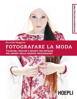 Fotografare la moda. Tecniche, trucchi e segreti per entrare nel mondo della fashion photography