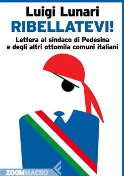 Ribellatevi! Lettera al sindaco di Pedesina e degli altri ottomila comuni d'Italia