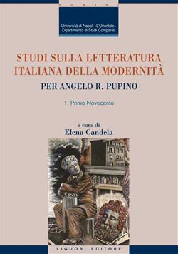 Studi sulla letteratura italiana della modernità. Per Angelo R. Pupino. Primo Novecento-Dal secondo Novecento ai giorni nostri