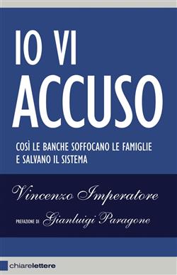 Io vi accuso. Così le banche soffocano le famiglie e salvano il sistema