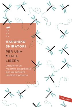 Per una mente libera. Lezioni di un maestro giapponese per un pensiero limpido e potente