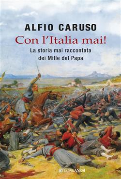 Con l'Italia mai! La storia mai raccontata dei Mille del papa