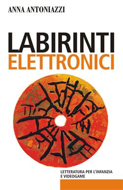 Labirinti elettronici. Letteratura per l'infanzia e videogame