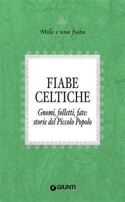 Fiabe celtiche. Gnomi, folletti, fate: storie del Piccolo Popolo