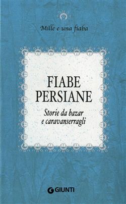 Fiabe persiane. Storie da bazar e caravanserragli