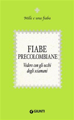 Fiabe precolombiane. Vedere con gli occhi degli sciamani