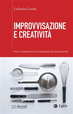 Improvvisazione e creatività. Nuove competenze di management dai grandi cuochi