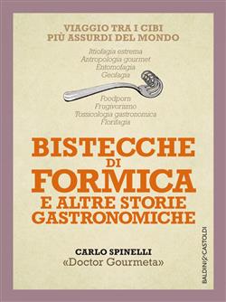 Bistecche di formica e altre storie gastronomiche. Viaggio tra i cibi più assurdi del mondo