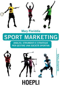 Sport marketing. Analisi, strumenti e strategie per gestire una società sportiva