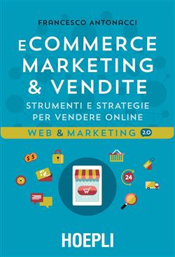 Ecommerce marketing & vendite. Strumenti e strategie per vendere online