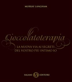 Cioccolatoterapia. La nuova via ai segreti del vostro più intimo io