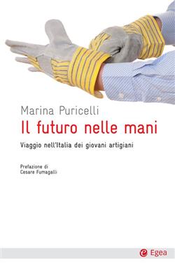 Il futuro nelle mani. Viaggio nell'Italia dei giovani artigiani