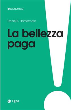 La bellezza paga. Tutti i vantaggi dell'essere attraenti