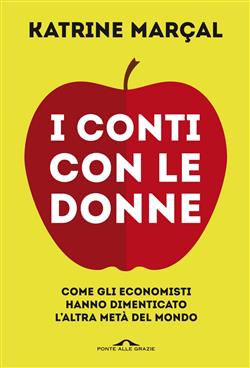 I conti con le donne. Come gli economisti hanno dimenticato l'altra metà del mondo