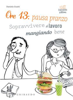 ORE 13: PAUSA PRANZO. SOPRAVVIVERE AL LAVORO MANGIANDO BENE