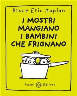 I mostri mangiano i bambini che frignano. Ediz. illustrata