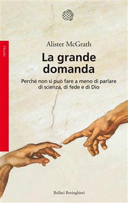 La grande domanda. Perché non si può fare a meno di parlare di scienza, di fede e di Dio