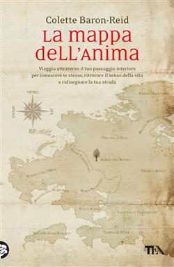 La mappa dell'anima. Viaggia attraverso il tuo paesaggio interiore per conoscere te stesso, ritrovare il senso della vita e ridisegnare la tua strada